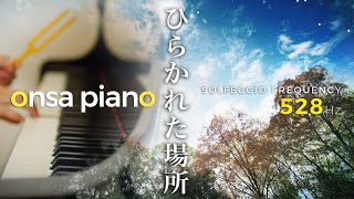 onsa piano ソルフェジオ周波数 528Hz｜ヒーリング・ピアノ『ひらかれた場所』