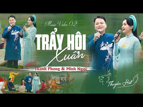 [ THUYỀN HÁT ] Music Video 02 - Trẩy Hội Xuân | Thanh Phong & Minh Ngọc