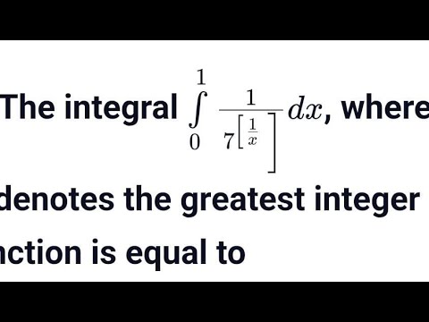 The integral int 0 to 1 1/7^[1/x] dx where [x] denotes the greatest integer function 