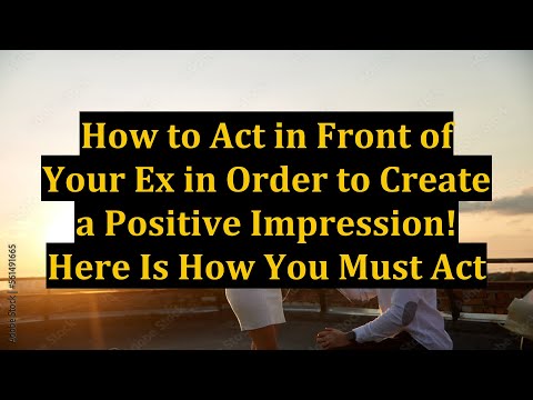 How to Act in Front of Your Ex in Order to Create a Positive Impression! Here Is How You Must Act