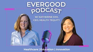 Evergood Podcast 3: Katherine Kim, CEO, Health Tequity