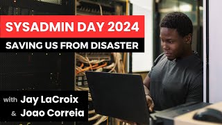 SysAdmin Day 2024 - Appreciating Our System Administrators During a Crisis