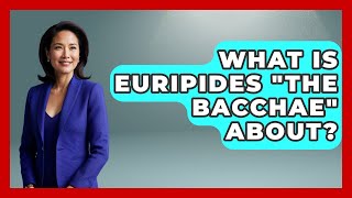 What Is Euripides "The Bacchae" About? - Talking Greece