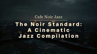The Noir Standard: A Cinematic Jazz Compilation