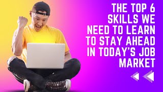 The Top 6 Skills We Need to Learn to Stay Ahead in Today's Job Market