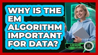 Why Is The EM Algorithm Important For Data? - AI and Machine Learning Explained