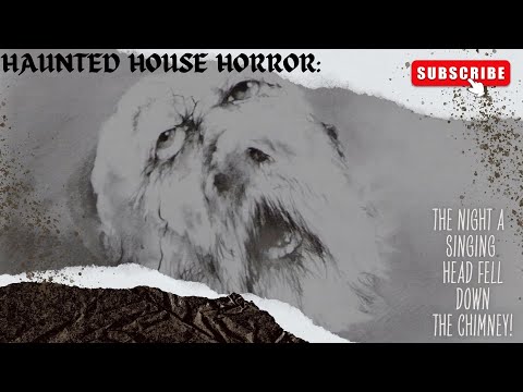 Haunted House Horror: The Night a Singing Head Fell Down the Chimney!