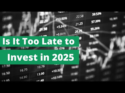 Is It Too Late to Invest in 2025? Here’s What You Should Do Now!