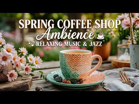 Smooth Spring Jazz ~ Springtime Coffee Shop Jazz and Soft Instrumental Music for Studying
