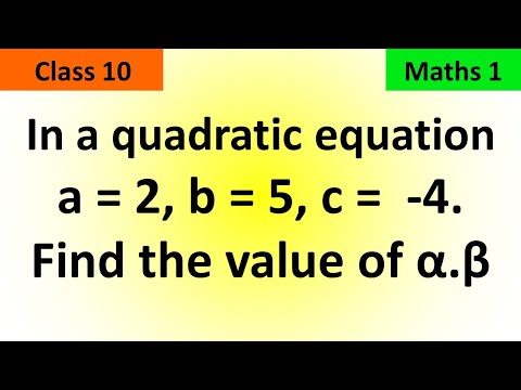 In a quadratic equation a=2, b=5, c=-4. find the value of α.β | quadratic equation | class 10th