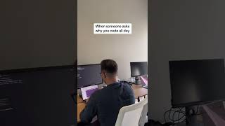why do you code all day?