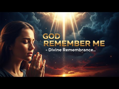 GOD REMEMBER ME — A Powerful Prayer When You Feel Forgotten