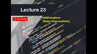 Lecture 23: Polymorphism-(Static Polymorphism)