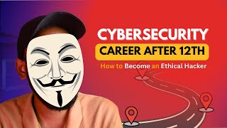 Career in Cybersecurity After 12th – India Mein Kaise Bane Ethical Hacker?