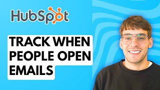 How to Track When People Open Emails in HubSpot [2026 Full Guide]