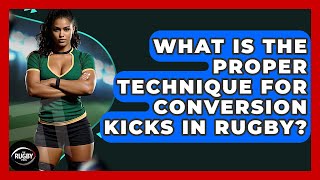 What Is The Proper Technique For Conversion Kicks In Rugby? - The Rugby Pros