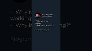 - "Why is this not working?" - "Why is this working?"  Programmer's life