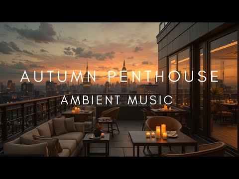 Focus Like a CEO | Hyperfocus Penthouse Mix for Deep Work and Productivity | Autumn rooftop view