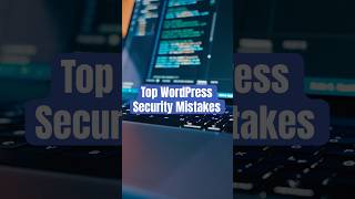 Top WordPress Security Mistakes | WordPress Security Essentials #3