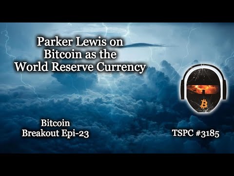Parker Lewis on Bitcoin as the World Reserve Currency - Epi-23
