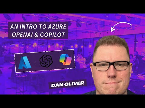 Dan Oliver - An Intro To Azure OpenAI & CoPilot