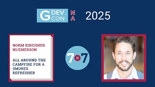 GDevCon N.A. 2025 - 7x7 All Around the Campfire for a SMORES Refresher by Norm Kirchner