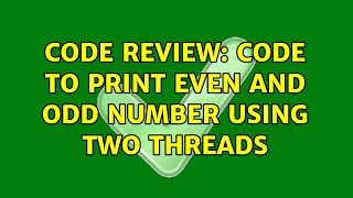 Code Review: Code to print even and Odd number using two threads