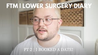 FTM | LOWER SURGERY DIARY PT 2: I BOOKED A DATE