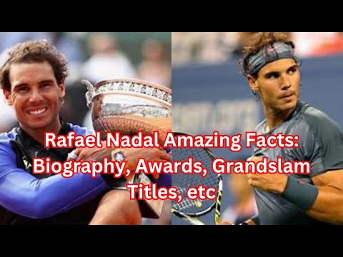 Rafael Nadal Amazing Facts: Biography, Awards, Grand Slam Titles, etc