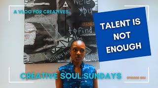 Creative Soul Sunday | Ep. [#7] - Talent Is Not Enough Darling - Sharpen The Gift