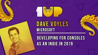 1UP Conference 2019 - Dave Voyles - Developing For Consoles As An Indie In 2019