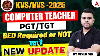 KVS/NVS -2025 | COMPUTER TEACHER ( PGT/TGT )-  BED Required or not क्या है | new update