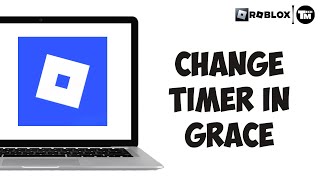 How to Change Timer in Grace Roblox - Full Guide