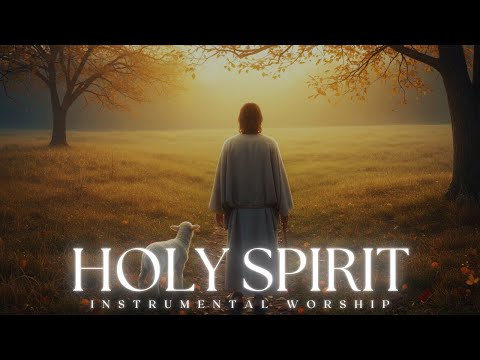 HOLY SPIRIT  | Peaceful Worship Music | Prayer & Meditation