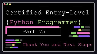 Certified Entry Level Python Programmer - Part 75 - Thank You and Next Steps