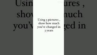 Using 3 pictures, show how much you’ve changed in 3 Years #instagramreel #shorts #ytshorts 2022