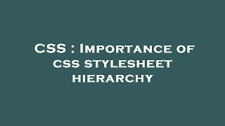 CSS : Importance of css stylesheet hierarchy