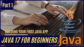 Java 17 for Beginners - Part 1: Building Your First Java App