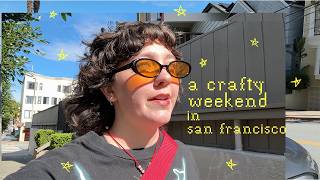 spend the weekend in san francisco with me 🌀⛴ creative & crafty side quests