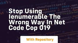 stop using ienumerable the wrong way in net code cop 019