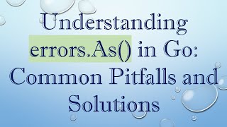 Understanding errors.As() in Go: Common Pitfalls and Solutions