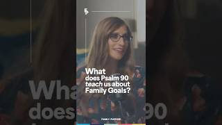 What does Psalm 90 teach us about Family Goals?