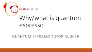 Quantum Espresso Tutorial 2019: 1. Why/what is Quantum Espresso