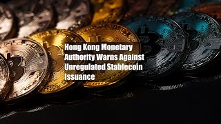 Hong Kong Monetary Authority Warns Against Unregulated Stablecoin Issuance