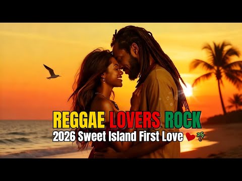 BEST OF ROMANTIC REGGAE 2026 ❤️💛💚 Sweet Island First Love Album | Lovers Rock Vibes ❤️🌿