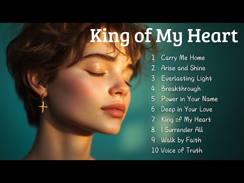 🎵 King of My Heart | Best Christian Worship Playlist 2025 | Non Stop Gospel Music 🎵