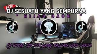 DJ SESUATU YANG SEMPURNA HIJAU DAUN || LAGU VIRAL TIKTOK 🎧🎶