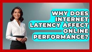 Why Does Internet Latency Affect Online Performance? - Tech Terms Explained