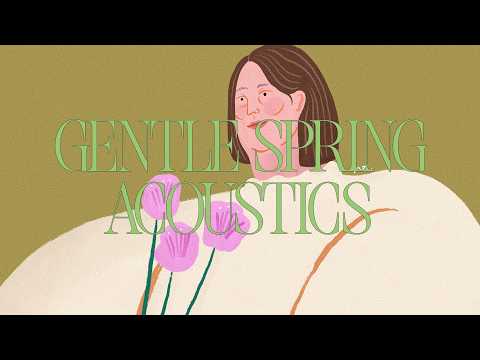 gentle acoustics and instrumentals for spring  🌸