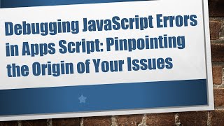 Debugging JavaScript Errors in Apps Script: Pinpointing the Origin of Your Issues
